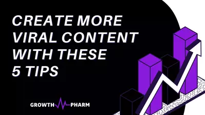 Create More Viral Content With These 5 Tips