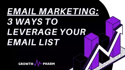 Email Marketing: 3 Ways to Leverage Your Email List